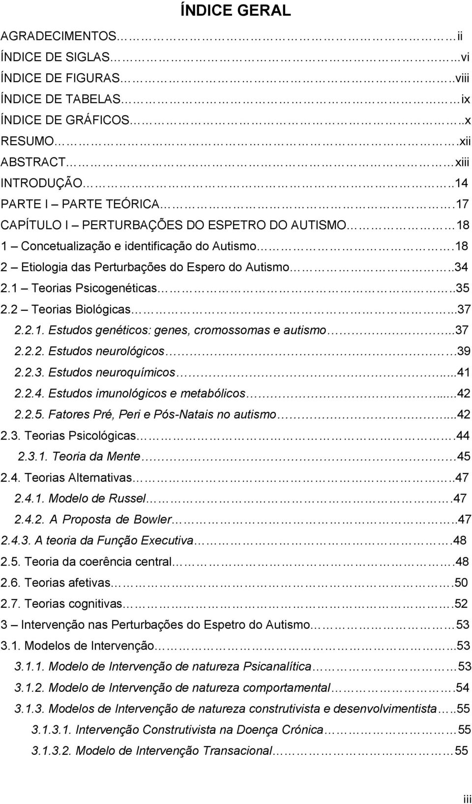 2 Teorias Biológicas...37 2.2.1. Estudos genéticos: genes, cromossomas e autismo..37 2.2.2. Estudos neurológicos 39 2.2.3. Estudos neuroquímicos...41 2.2.4. Estudos imunológicos e metabólicos...42 2.