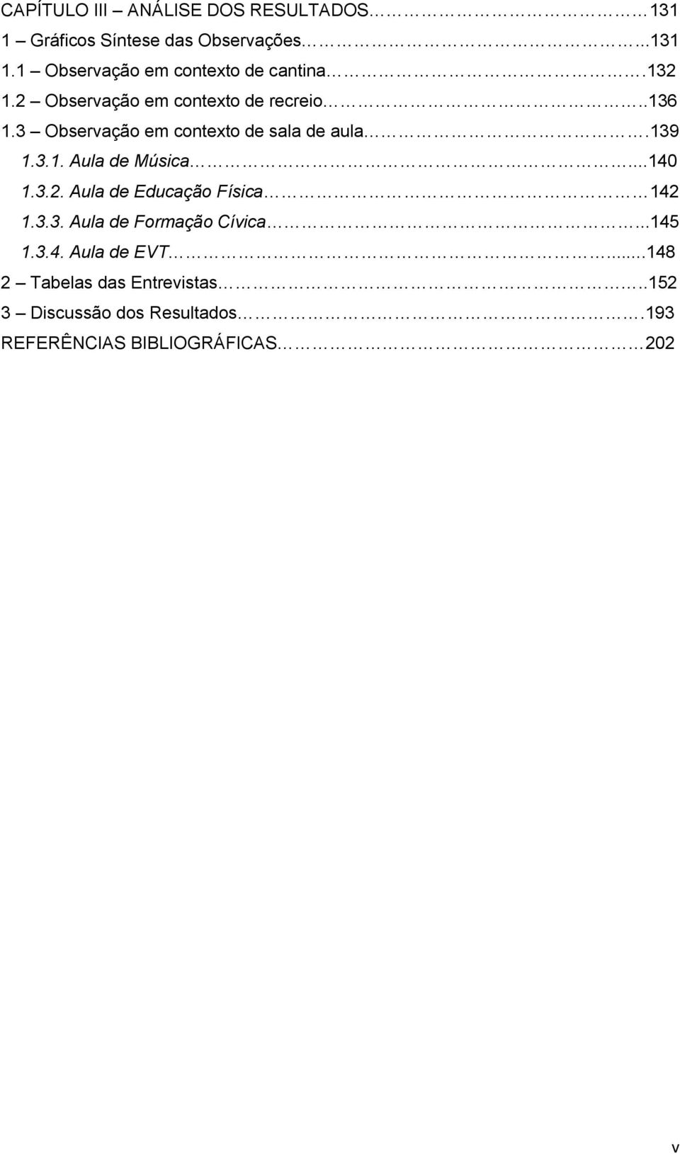 ..140 1.3.2. Aula de Educação Física 142 1.3.3. Aula de Formação Cívica...145 1.3.4. Aula de EVT.