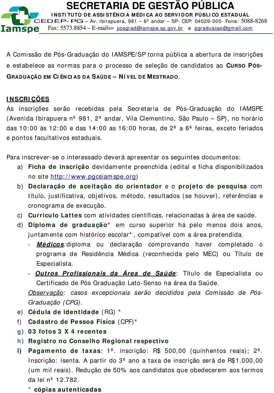 INSCRIÇÕES As inscrições serão recebidas pela Secretaria de Pós-Graduação do IAMSPE (Avenida Ibirapuera nº 981, 2º andar, Vila Clementino, São Paulo SP), no horário das 10:00 às 12:00 e das 14:00 as