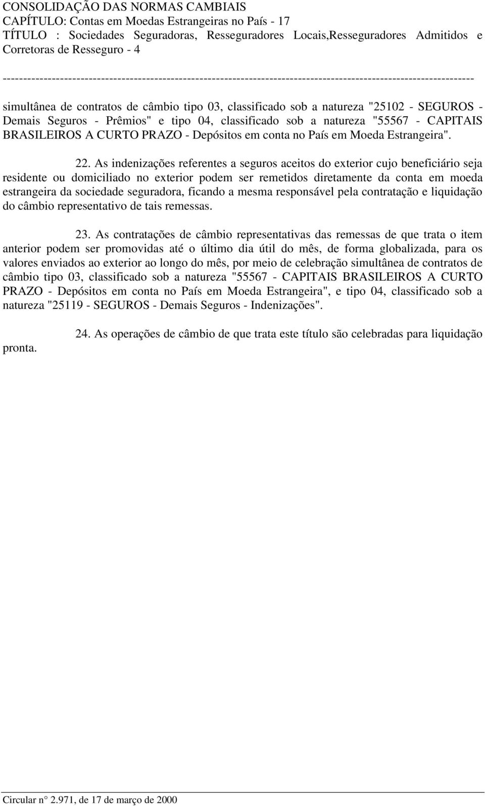 As indenizações referentes a seguros aceitos do exterior cujo beneficiário seja residente ou domiciliado no exterior podem ser remetidos diretamente da conta em moeda estrangeira da sociedade