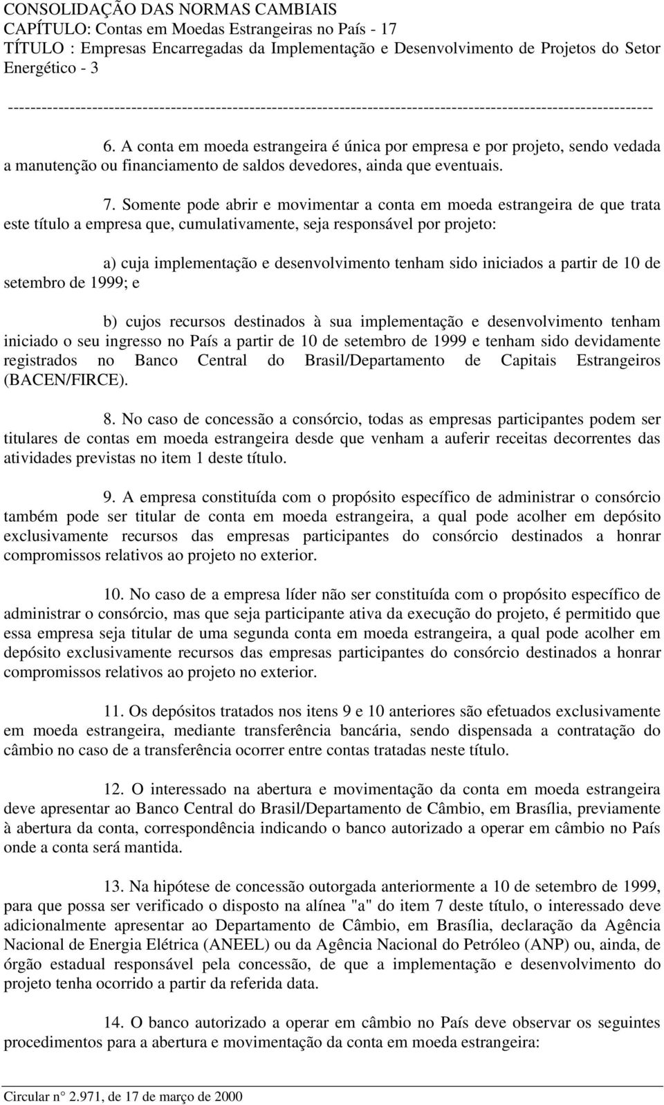 Somente pode abrir e movimentar a conta em moeda estrangeira de que trata este título a empresa que, cumulativamente, seja responsável por projeto: a) cuja implementação e desenvolvimento tenham sido