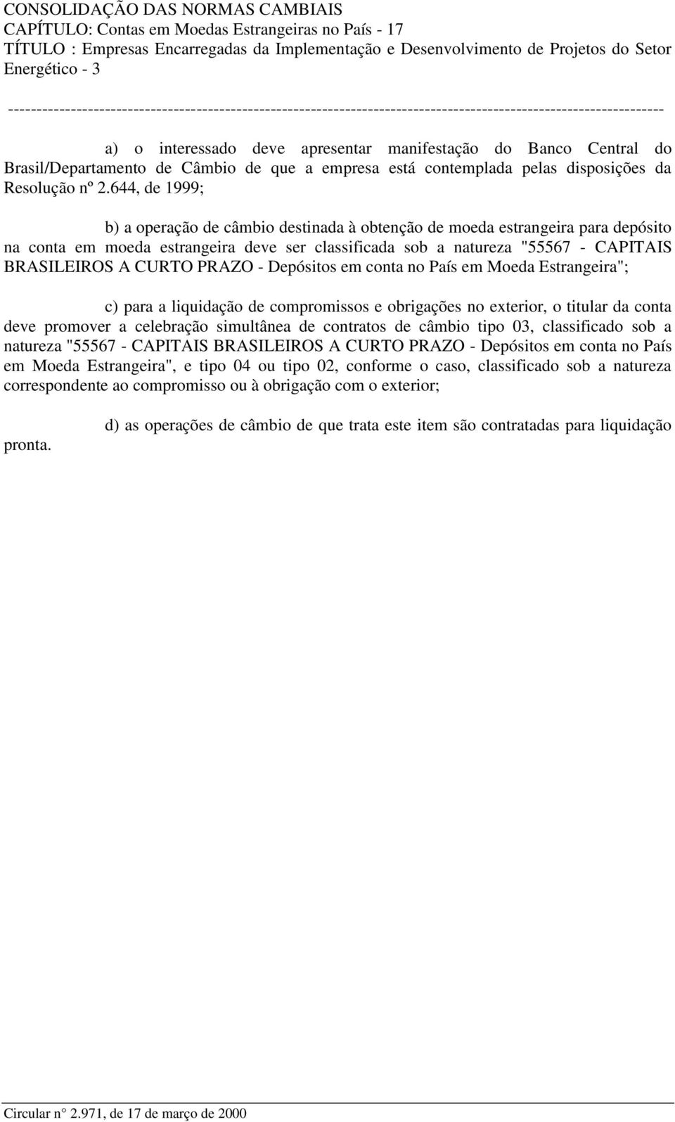 644, de 1999; b) a operação de câmbio destinada à obtenção de moeda estrangeira para depósito na conta em moeda estrangeira deve ser classificada sob a natureza "55567 - CAPITAIS BRASILEIROS A CURTO