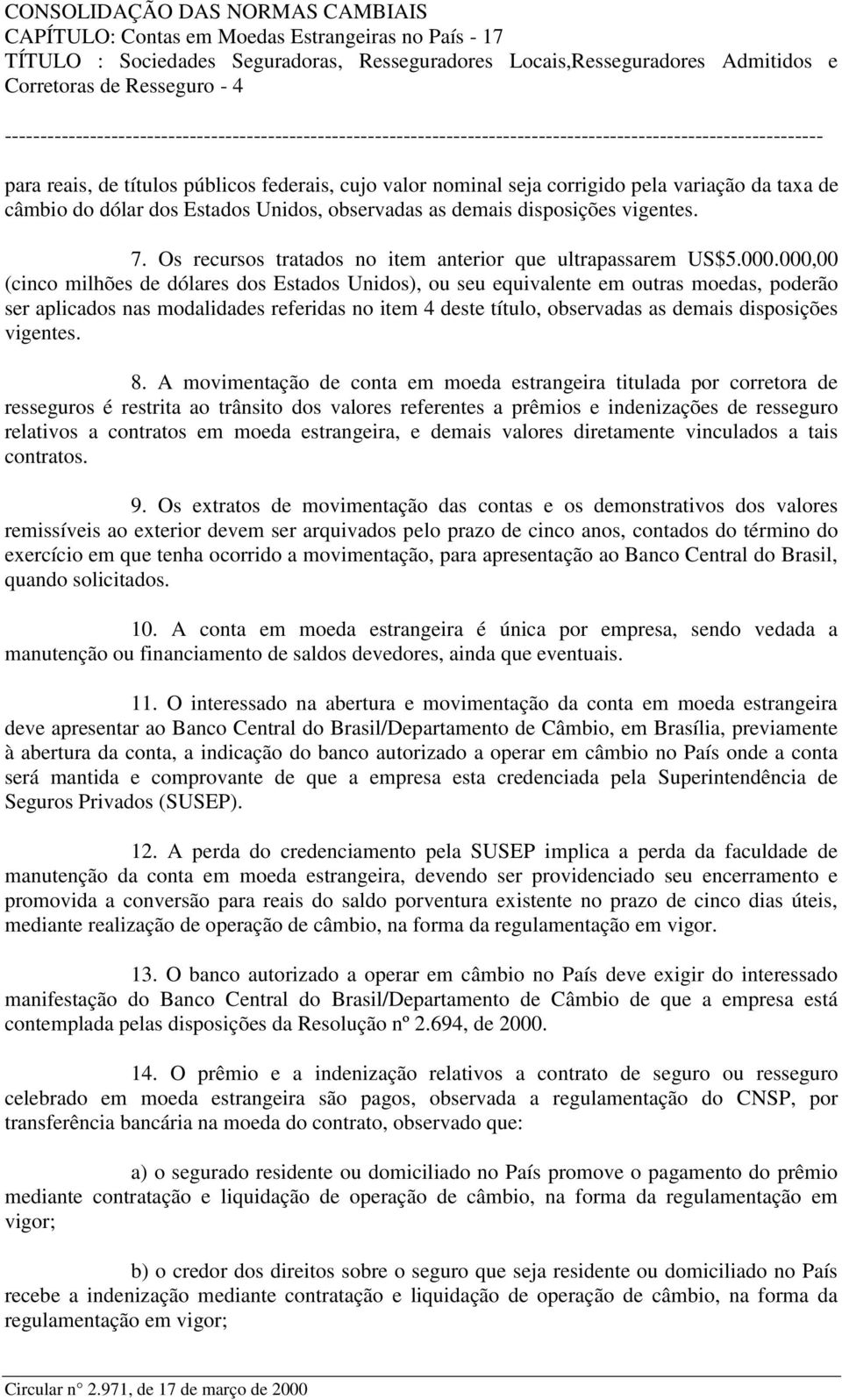 000,00 (cinco milhões de dólares dos Estados Unidos), ou seu equivalente em outras moedas, poderão ser aplicados nas modalidades referidas no item 4 deste título, observadas as demais disposições