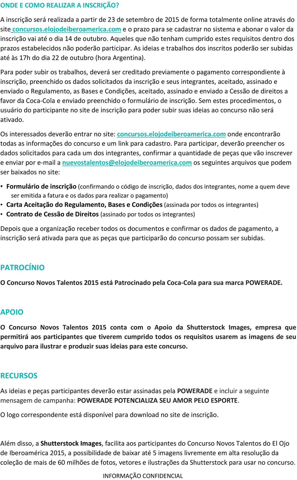 Aqueles que não tenham cumprido estes requisitos dentro dos prazos estabelecidos não poderão participar.