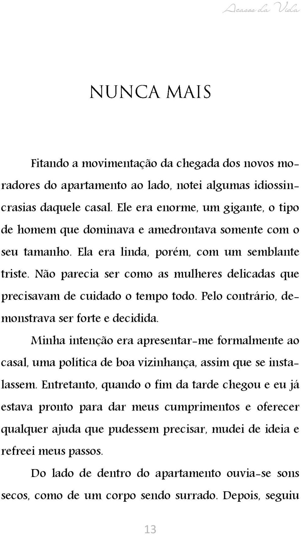 Não parecia ser como as mulheres delicadas que precisavam de cuidado o tempo todo. Pelo contrário, demonstrava ser forte e decidida.