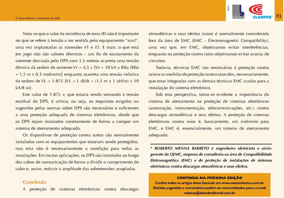 E mais: o que está em jogo não são valores ôhmicos um fio de escoamento da corrente desviada pelo DPS com 1,5 metros acarreta uma tensão ôhmica da ordem de somente Vr = 4,5 v [Vr = 10 ka x Rfio (Rfio