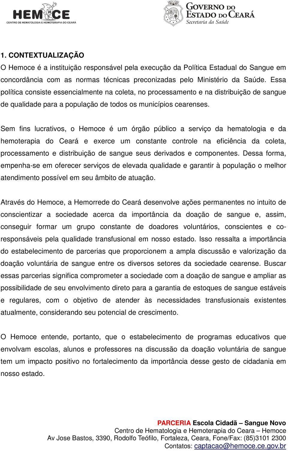 Sem fins lucrativos, o Hemoce é um órgão público a serviço da hematologia e da hemoterapia do Ceará e exerce um constante controle na eficiência da coleta, processamento e distribuição de sangue seus