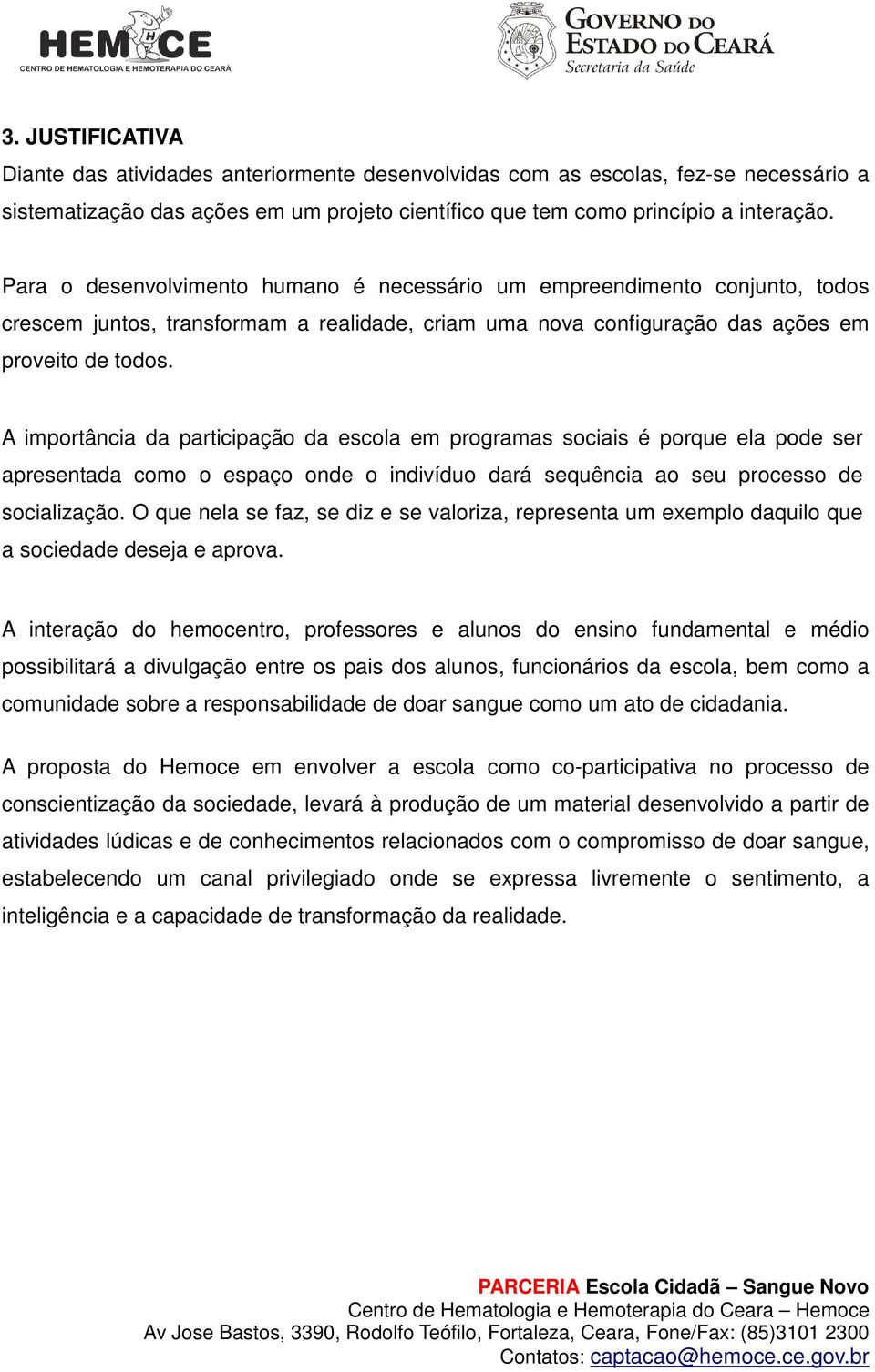 A importância da participação da escola em programas sociais é porque ela pode ser apresentada como o espaço onde o indivíduo dará sequência ao seu processo de socialização.