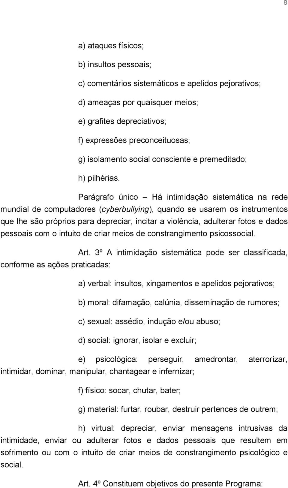 Parágrafo único Há intimidação sistemática na rede mundial de computadores (cyberbullying), quando se usarem os instrumentos que lhe são próprios para depreciar, incitar a violência, adulterar fotos