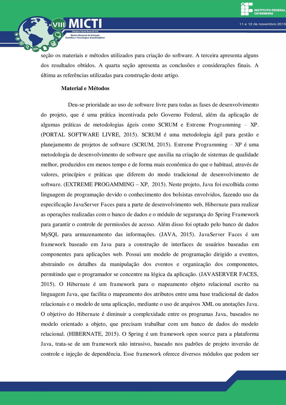 Material e Métodos Deu-se prioridade ao uso de software livre para todas as fases de desenvolvimento do projeto, que é uma prática incentivada pelo Governo Federal, além da aplicação de algumas