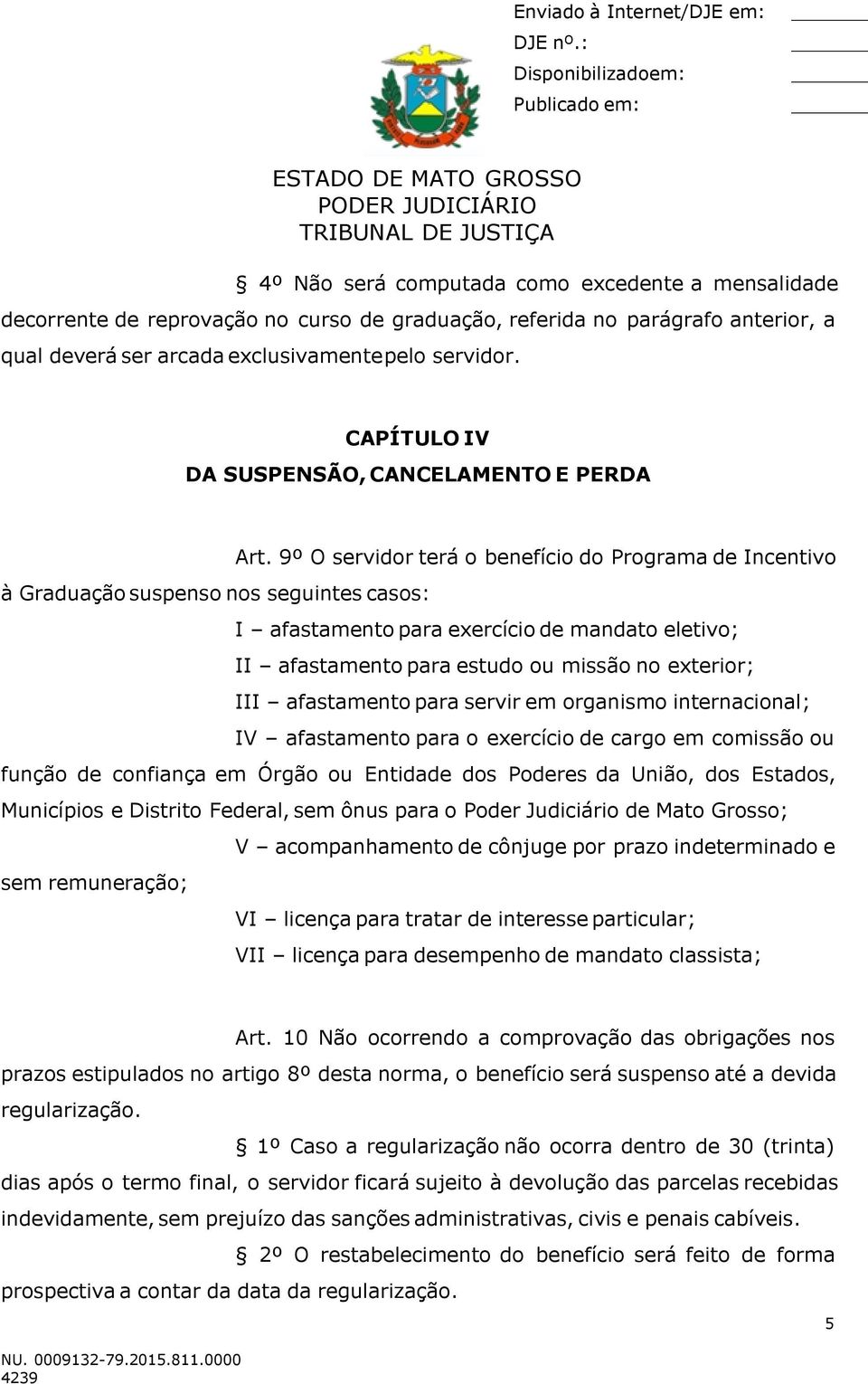 9º O servidor terá o benefício do Programa de Incentivo à Graduação suspenso nos seguintes casos: I afastamento para exercício de mandato eletivo; II afastamento para estudo ou missão no exterior;