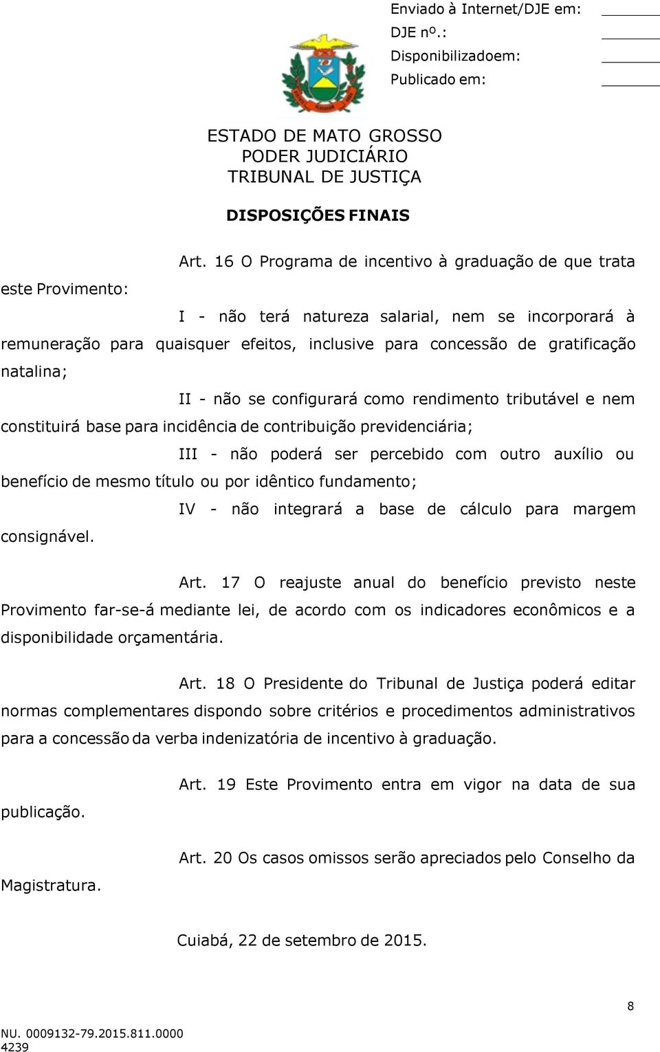 natalina; II - não se configurará como rendimento tributável e nem constituirá base para incidência de contribuição previdenciária; III - não poderá ser percebido com outro auxílio ou benefício de