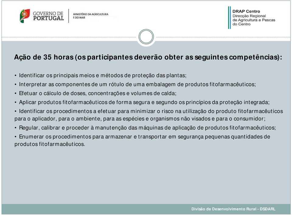 integrada; Identificar os procedimentos a efetuar para minimizar o risco na utilização do produto fitofarmacêuticos para o aplicador, para o ambiente, para as espécies e organismos não visados e para