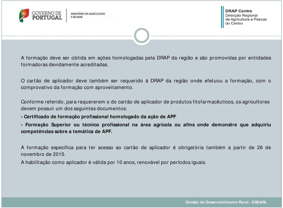 Conforme referido, para requererem o do cartão de aplicador de produtos fitofarmacêuticos, os agricultores devem possuir um dos seguintes documentos: - Certificado de formação profissional homologado