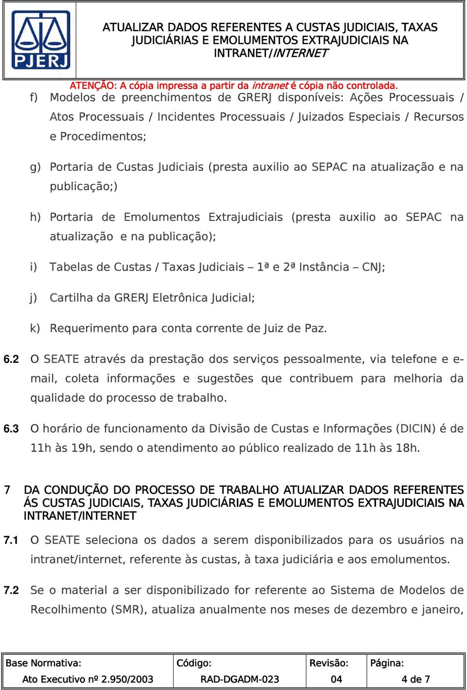 e 2ª Instância CNJ; j) Cartilha da GRERJ Eletrônica Judicial; k) Requerimento para conta corrente de Juiz de Paz. 6.