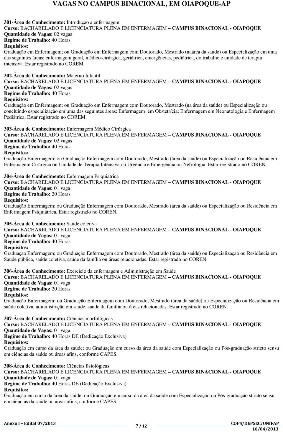 302-Área de Conhecimento: Materno Infantil Graduação em Enfermagem; ou Graduação em Enfermagem com Doutorado, Mestrado (na área da saúde) ou Especialização ou concluindo especialização em uma das