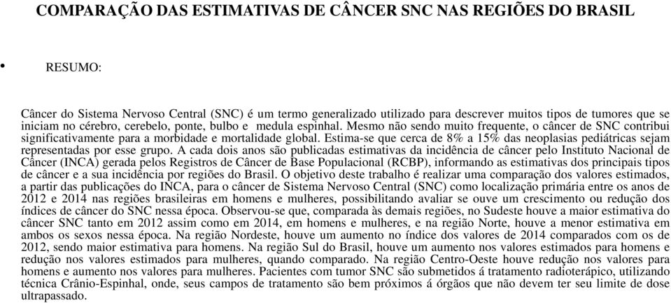 Estima-se que cerca de 8% a 15% das neoplasias pediátricas sejam representadas por esse grupo.