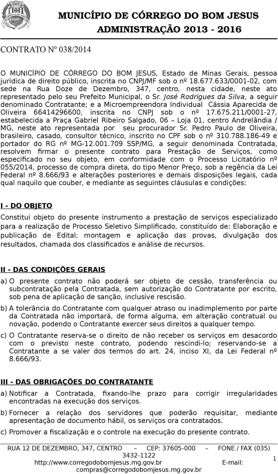 José Rodrigues da Silva, a seguir denominado Contratante; e a Microempreendora Individual Cássia Aparecida de Oliveira 66414296600, inscrita no CNPJ sob o nº 17.675.