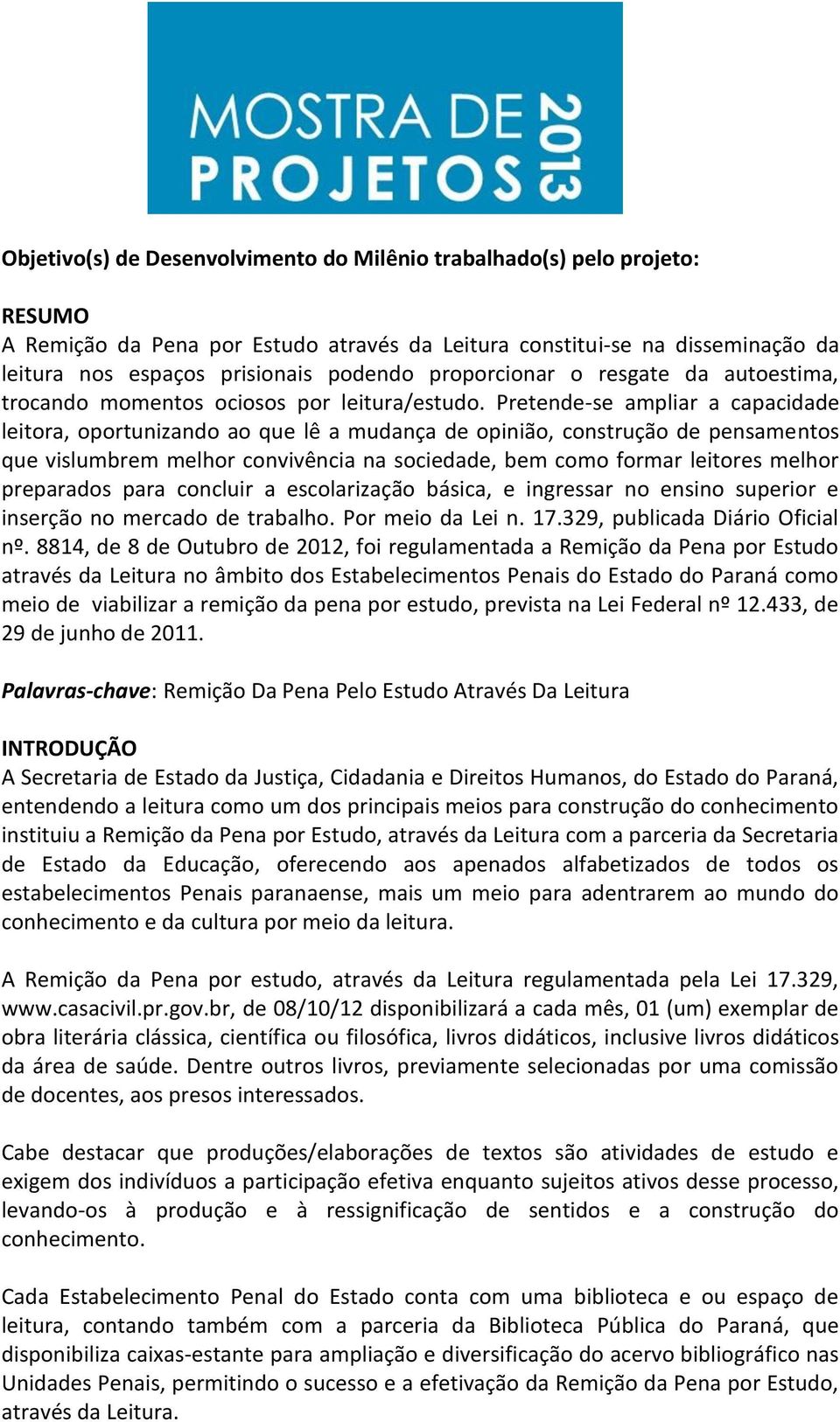 Pretende-se ampliar a capacidade leitora, oportunizando ao que lê a mudança de opinião, construção de pensamentos que vislumbrem melhor convivência na sociedade, bem como formar leitores melhor