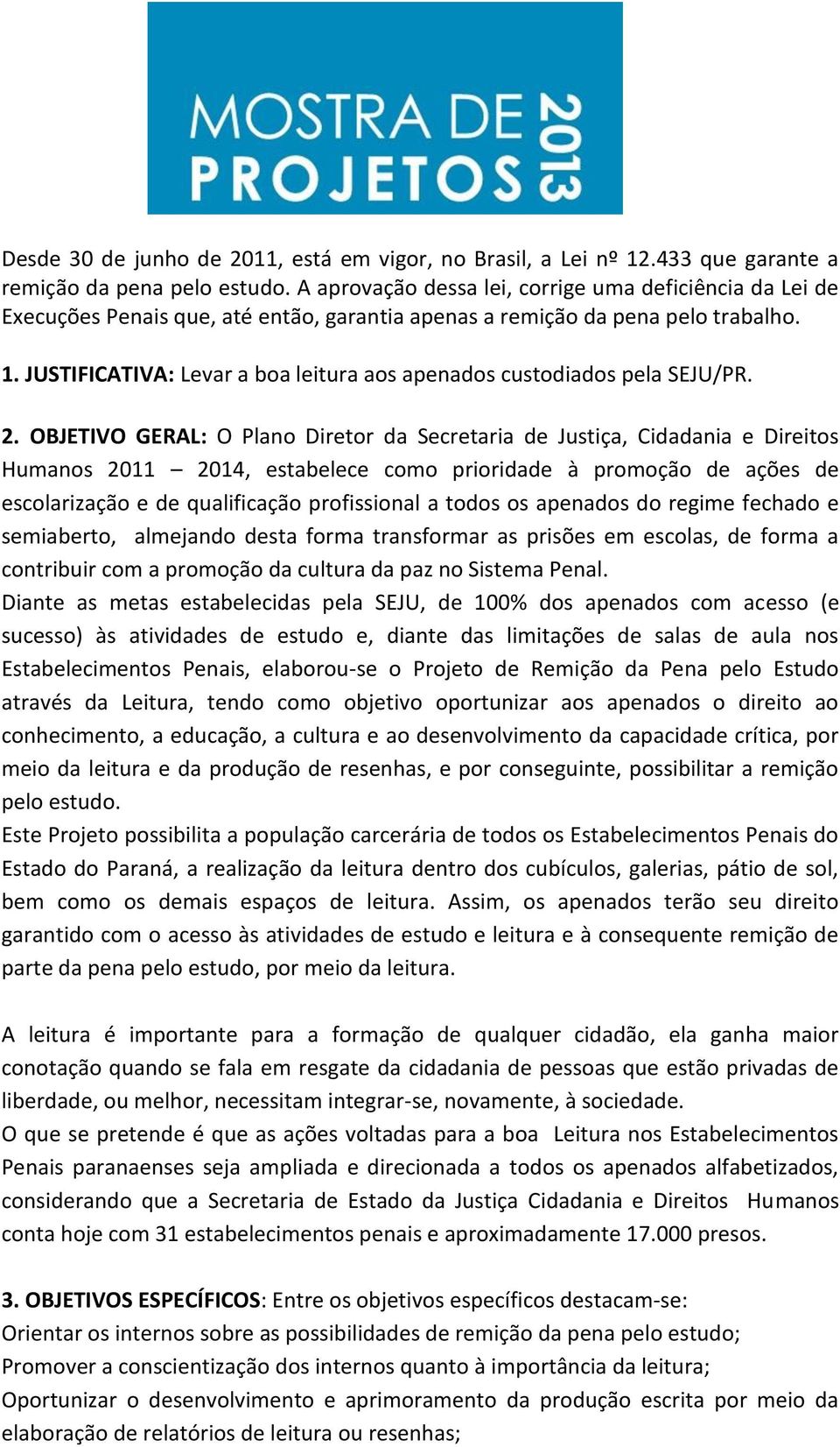 JUSTIFICATIVA: Levar a boa leitura aos apenados custodiados pela SEJU/PR. 2.