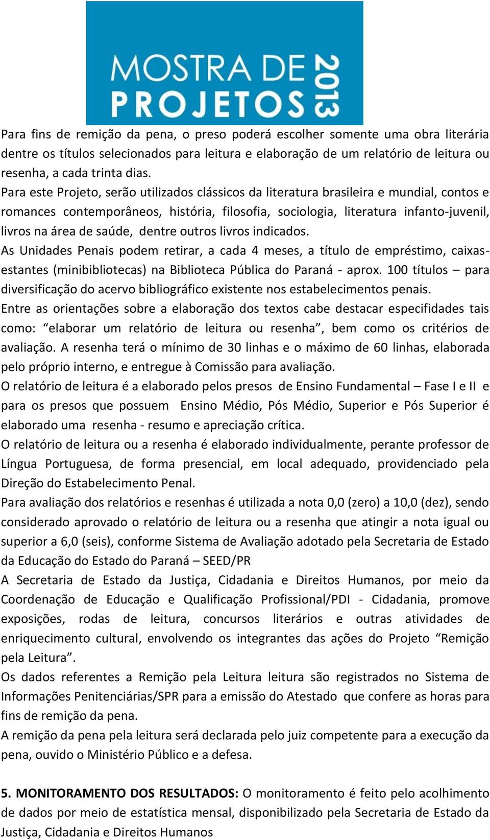 saúde, dentre outros livros indicados. As Unidades Penais podem retirar, a cada 4 meses, a título de empréstimo, caixasestantes (minibibliotecas) na Biblioteca Pública do Paraná - aprox.