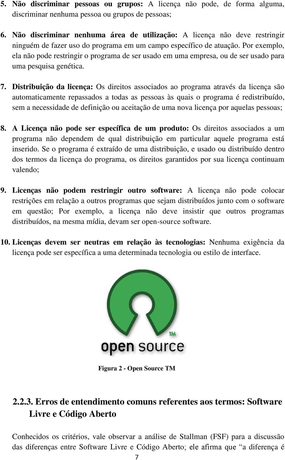 Por exemplo, ela não pode restringir o programa de ser usado em uma empresa, ou de ser usado para uma pesquisa genética. 7.