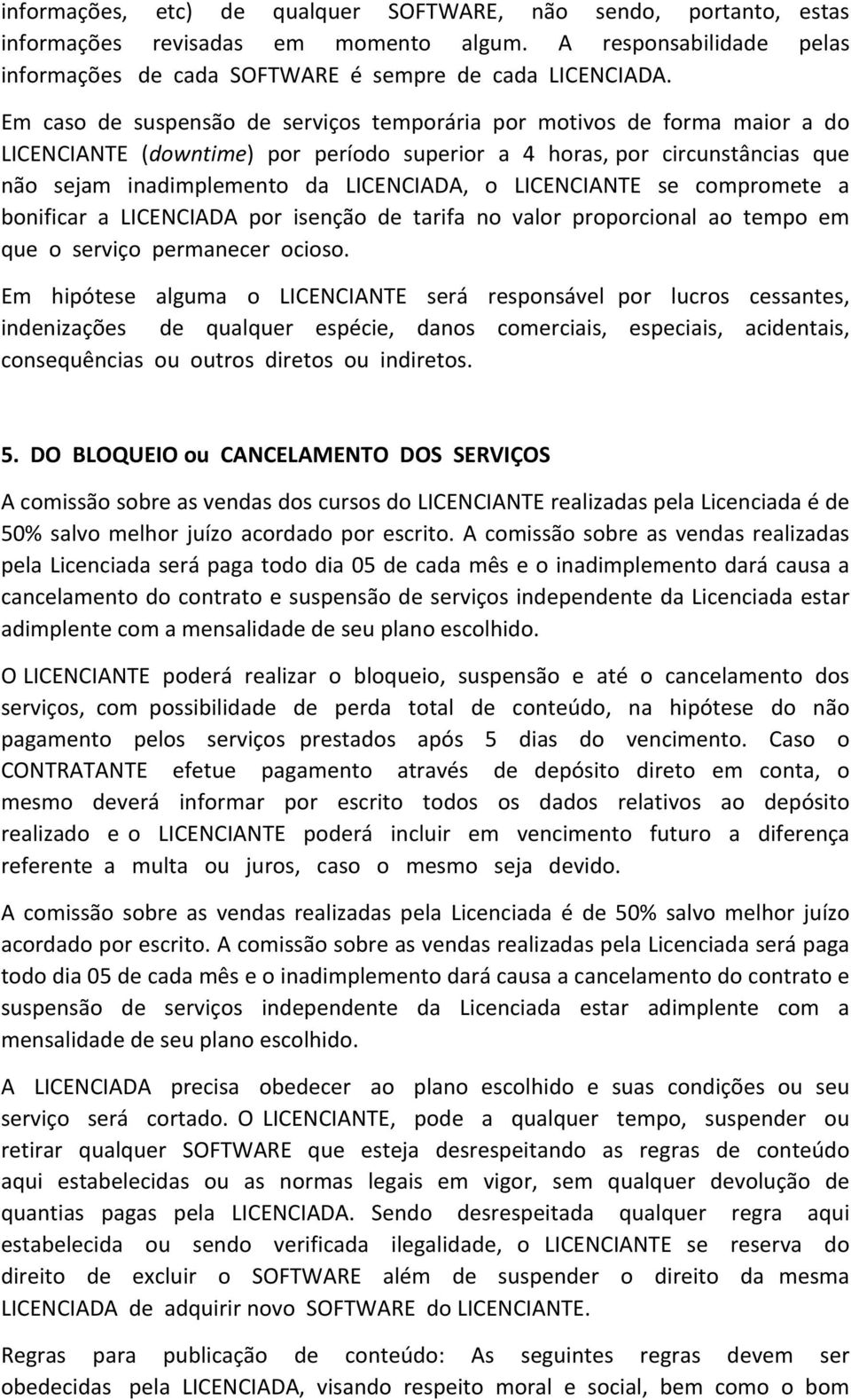 LICENCIANTE se compromete a bonificar a LICENCIADA por isenção de tarifa no valor proporcional ao tempo em que o serviço permanecer ocioso.