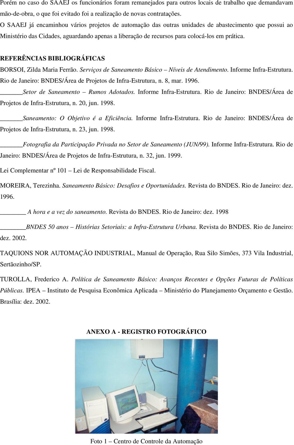 REFERÊNCIAS BIBLIOGRÁFICAS BORSOI, Zilda Maria Ferrão. Serviços de Saneamento Básico Níveis de Atendimento. Informe Infra-Estrutura. Rio de Janeiro: BNDES/Área de Projetos de Infra-Estrutura, n.