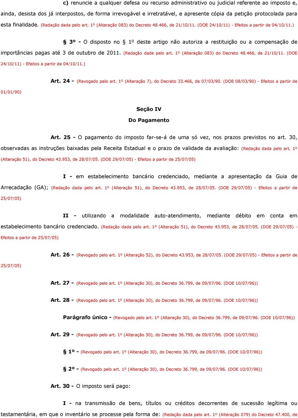 ) 3º - O disposto no 1º deste artigo não autoriza a restituição ou a compensação de importâncias pagas até 3 de outubro de 2011. (Redação dada pelo art. 1º (Alteração 083) do Decreto 48.