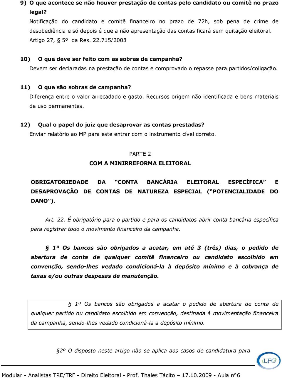 22.715/2008 10) O que deve ser feito com as sobras de campanha? Devem ser declaradas na prestação de contas e comprovado o repasse para partidos/coligação. 11) O que são sobras de campanha?