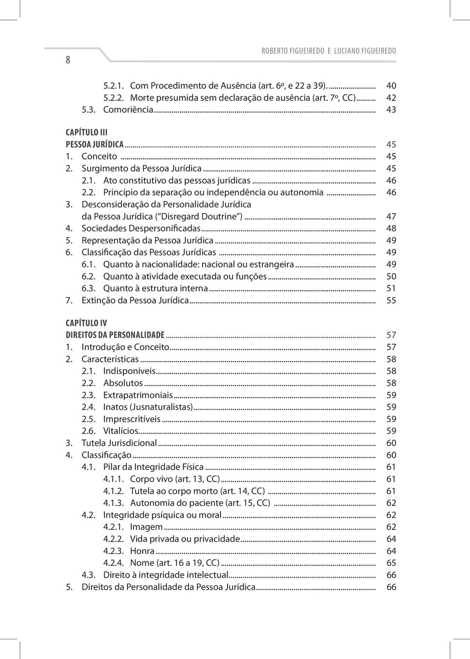 .. 46 3. Desconsideração da Personalidade Jurídica da Pessoa Jurídica ( Disregard Doutrine )... 47 4. Sociedades Despersonificadas... 48 5. Representação da Pessoa Jurídica... 49 6.