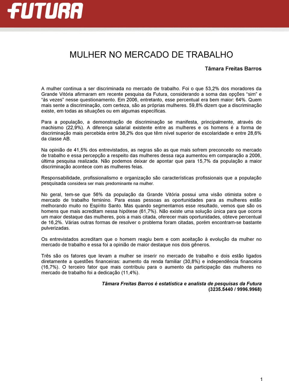 Em 2006, entretanto, esse percentual era bem maior: 64%. Quem mais sente a discriminação, com certeza, são as próprias mulheres.