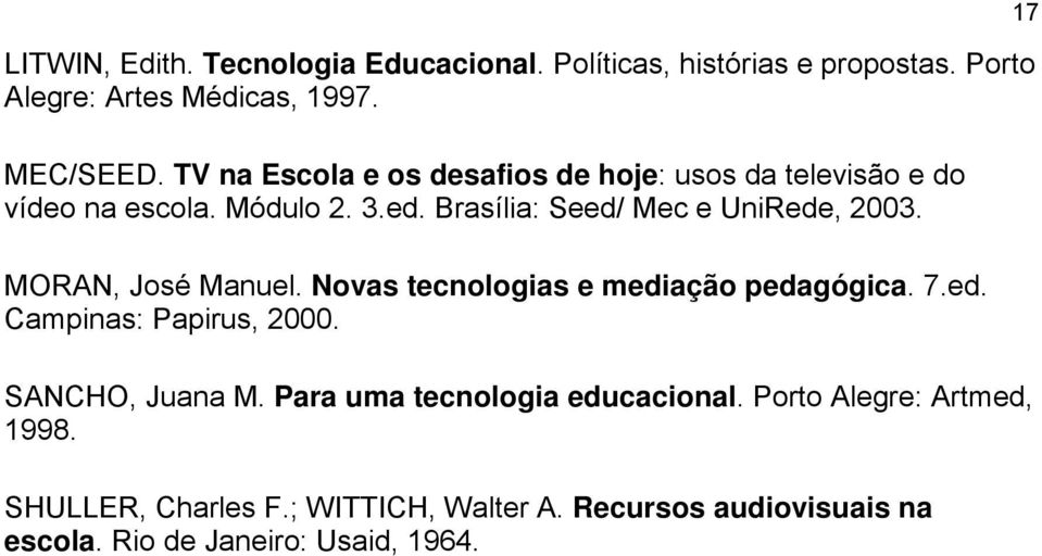 MORAN, José Manuel. Novas tecnologias e mediação pedagógica. 7.ed. Campinas: Papirus, 2000. SANCHO, Juana M.
