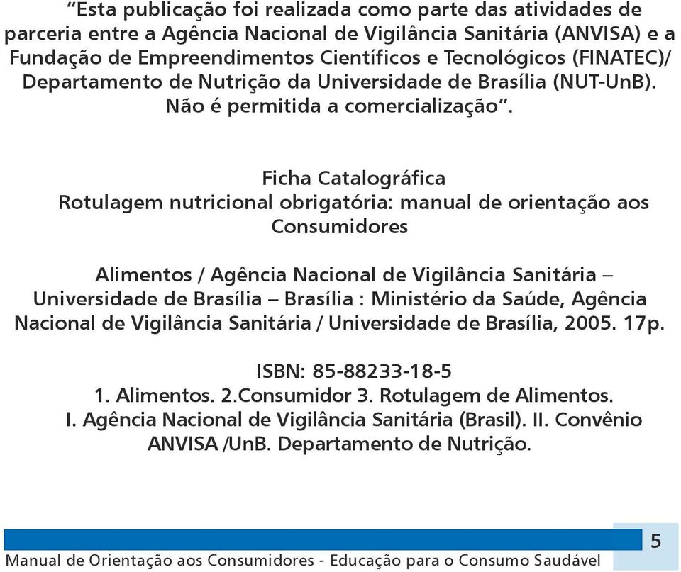 Ficha Catalográfica Rotulagem nutricional obrigatória: manual de orientação aos Consumidores Alimentos / Agência Nacional de Vigilância Sanitária Universidade de Brasília Brasília :