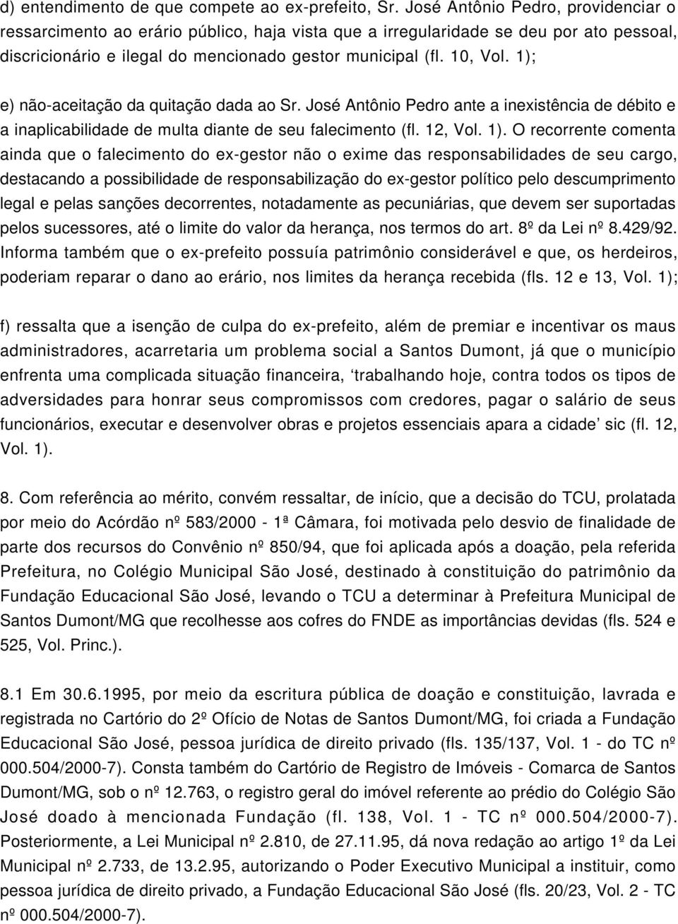 1); e) não-aceitação da quitação dada ao Sr. José Antônio Pedro ante a inexistência de débito e a inaplicabilidade de multa diante de seu falecimento (fl. 12, Vol. 1).
