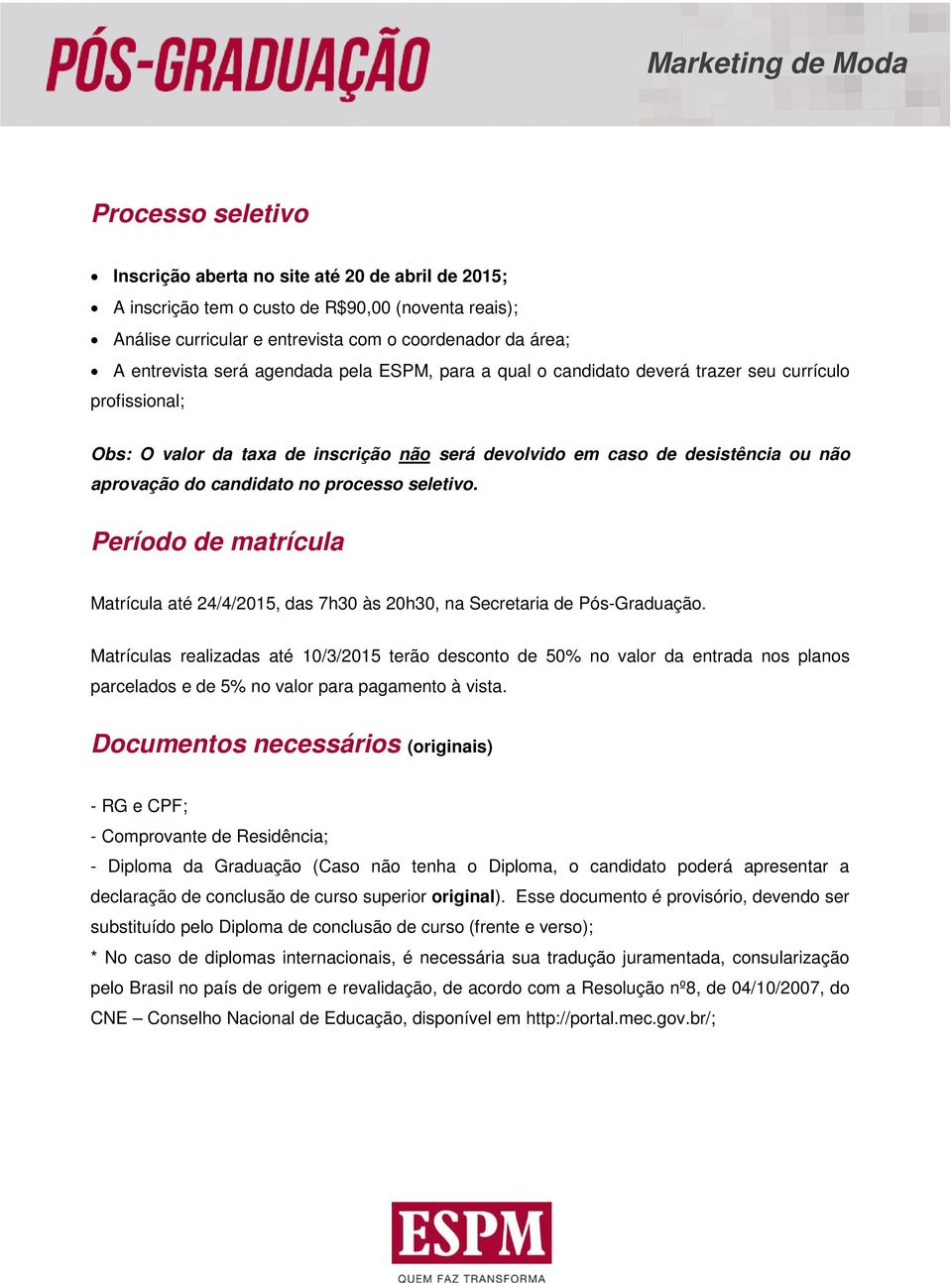 processo seletivo. Período de matrícula Matrícula até 24/4/2015, das 7h30 às 20h30, na Secretaria de Pós-Graduação.