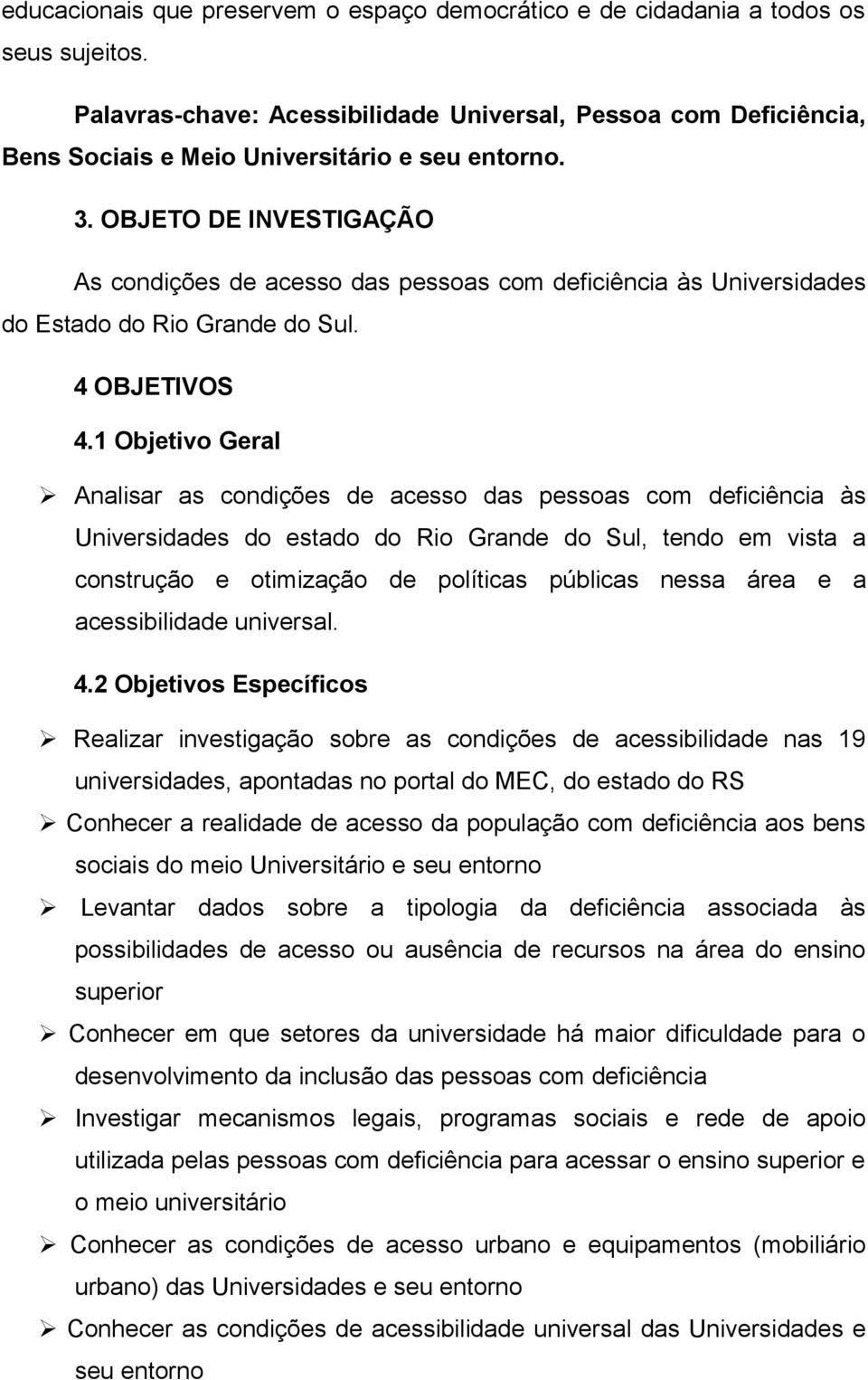 OBJETO DE INVESTIGAÇÃO As condições de acesso das pessoas com deficiência às Universidades do Estado do Rio Grande do Sul. 4 OBJETIVOS 4.