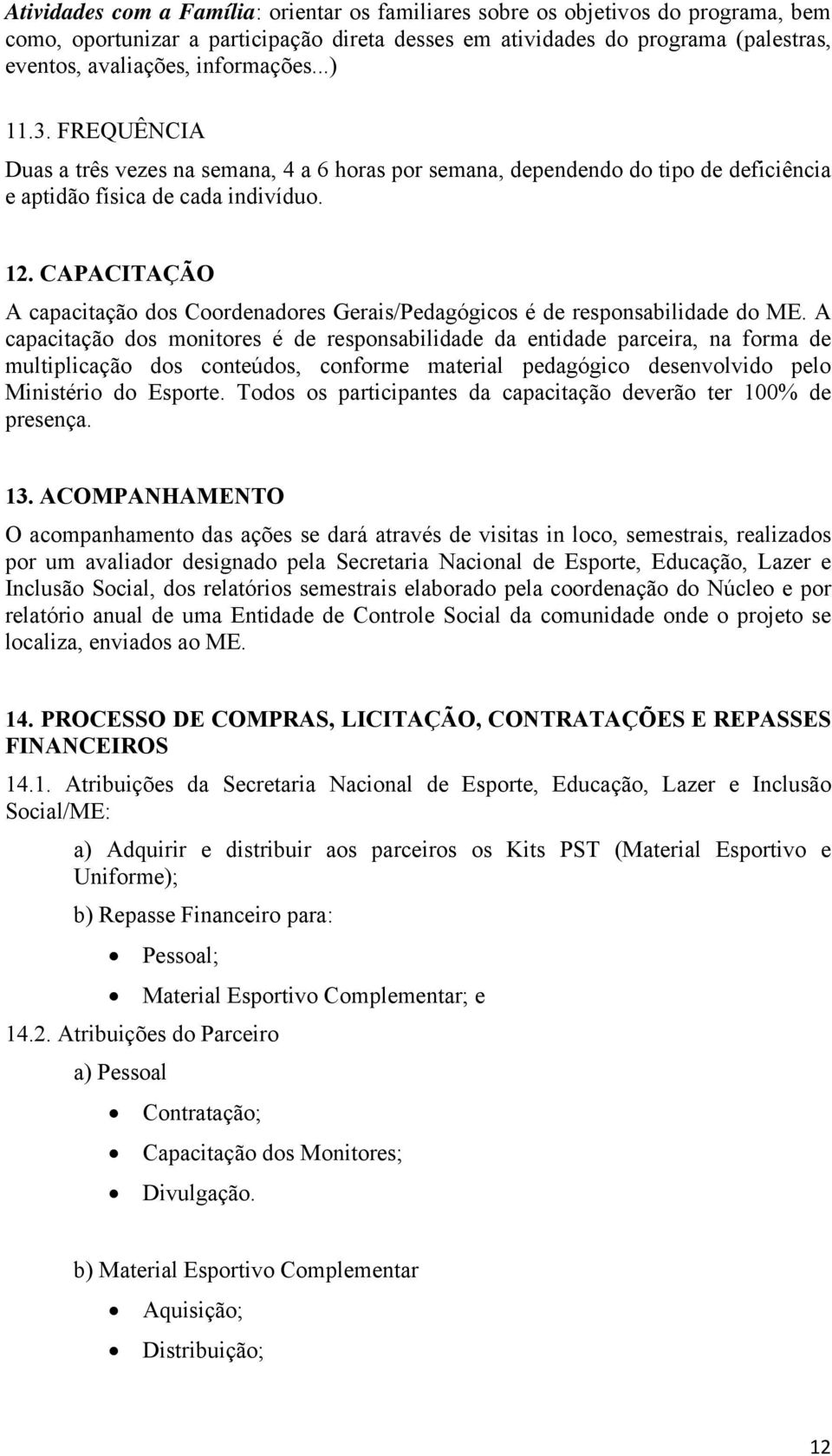 CAPACITAÇÃO A capacitação dos Coordenadores Gerais/Pedagógicos é de responsabilidade do ME.