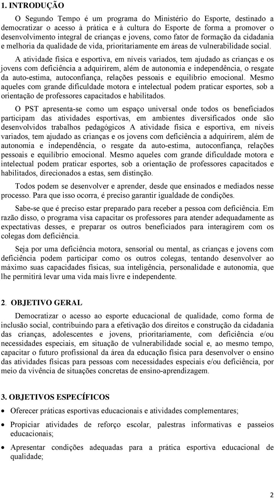 A atividade física e esportiva, em níveis variados, tem ajudado as crianças e os jovens com deficiência a adquirirem, além de autonomia e independência, o resgate da auto-estima, autoconfiança,