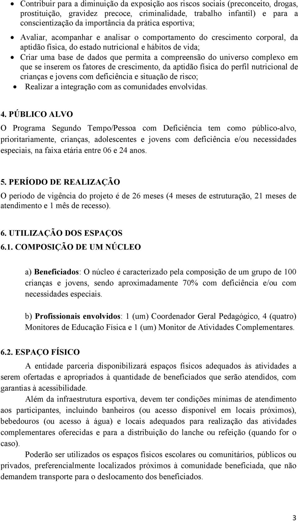 universo complexo em que se inserem os fatores de crescimento, da aptidão física do perfil nutricional de crianças e jovens com deficiência e situação de risco; Realizar a integração com as