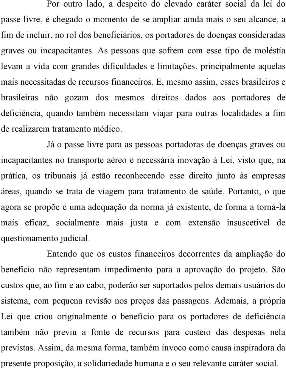 As pessoas que sofrem com esse tipo de moléstia levam a vida com grandes dificuldades e limitações, principalmente aquelas mais necessitadas de recursos financeiros.