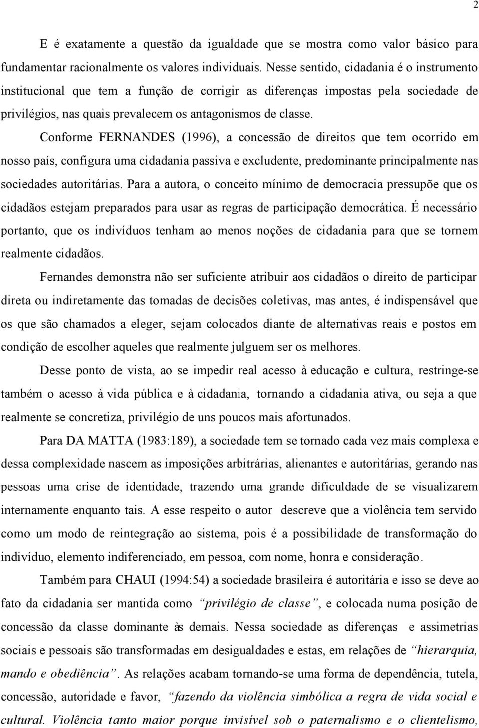 Conforme FERNANDES (1996), a concessão de direitos que tem ocorrido em nosso país, configura uma cidadania passiva e excludente, predominante principalmente nas sociedades autoritárias.