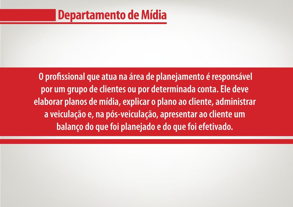 Ele deve elaborar planos de mídia, explicar o plano ao cliente, administrar a