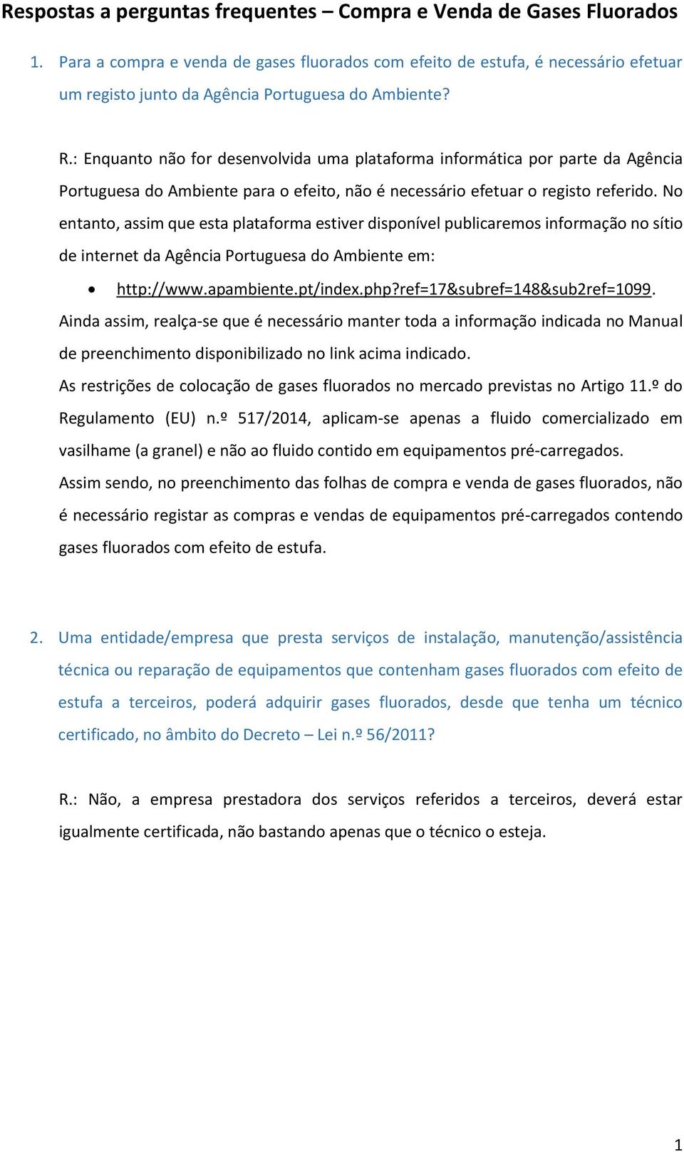 : Enquanto não for desenvolvida uma plataforma informática por parte da Agência Portuguesa do Ambiente para o efeito, não é necessário efetuar o registo referido.