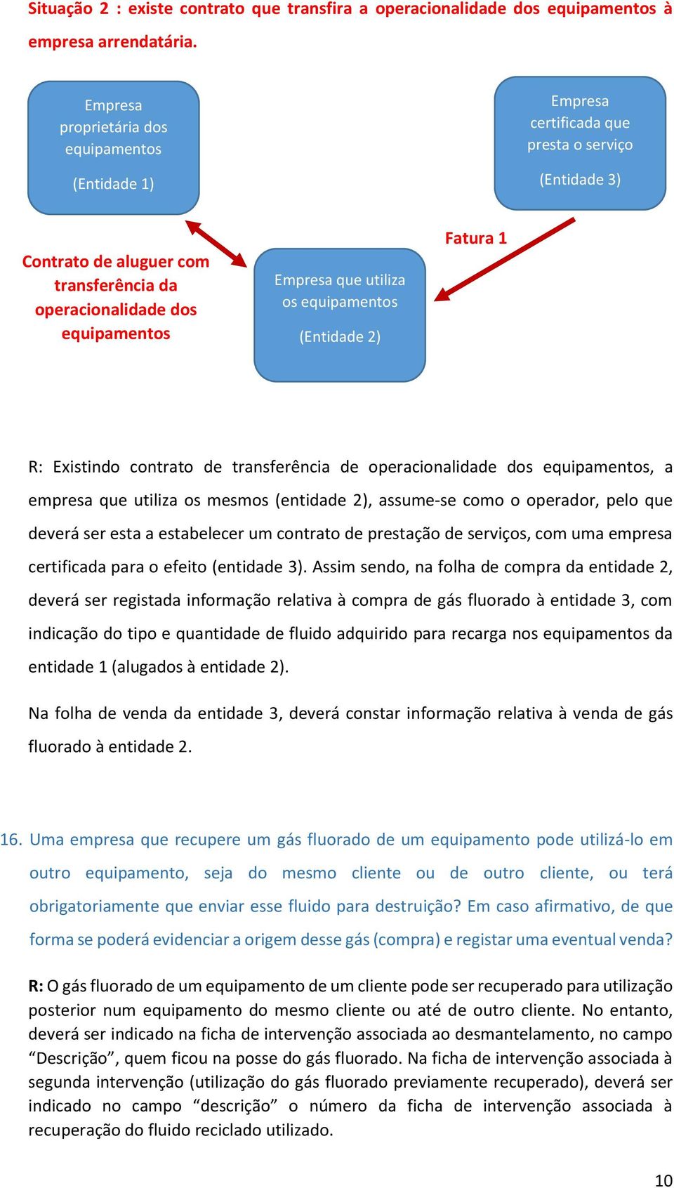 os equipamentos (Entidade 2) Fatura 1 R: Existindo contrato de transferência de operacionalidade dos equipamentos, a empresa que utiliza os mesmos (entidade 2), assume-se como o operador, pelo que