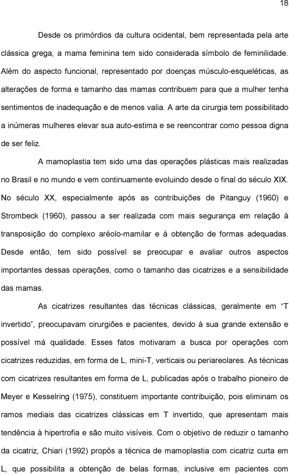 A arte da cirurgia tem possibilitado a inúmeras mulheres elevar sua auto-estima e se reencontrar como pessoa digna de ser feliz.