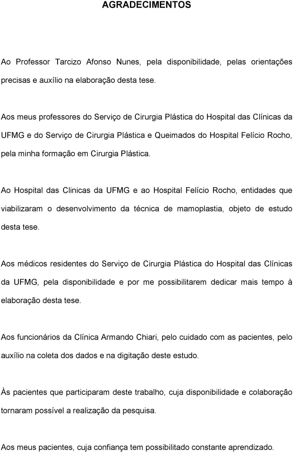 Ao Hospital das Clinicas da UFMG e ao Hospital Felício Rocho, entidades que viabilizaram o desenvolvimento da técnica de mamoplastia, objeto de estudo desta tese.