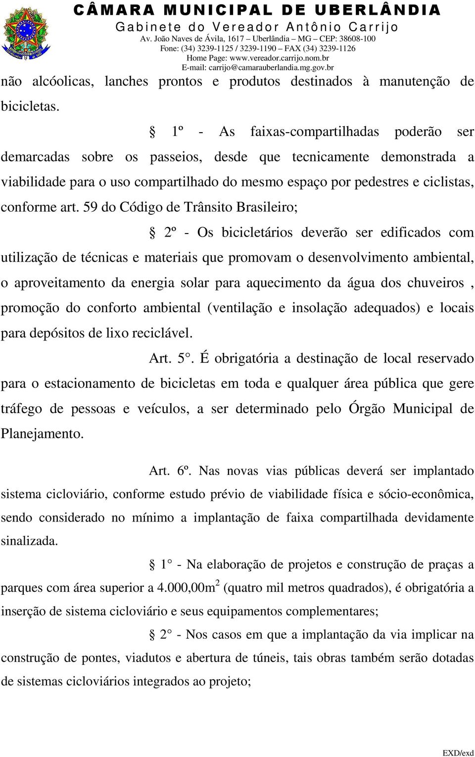 art. 59 do Código de Trânsito Brasileiro; 2º - Os bicicletários deverão ser edificados com utilização de técnicas e materiais que promovam o desenvolvimento ambiental, o aproveitamento da energia