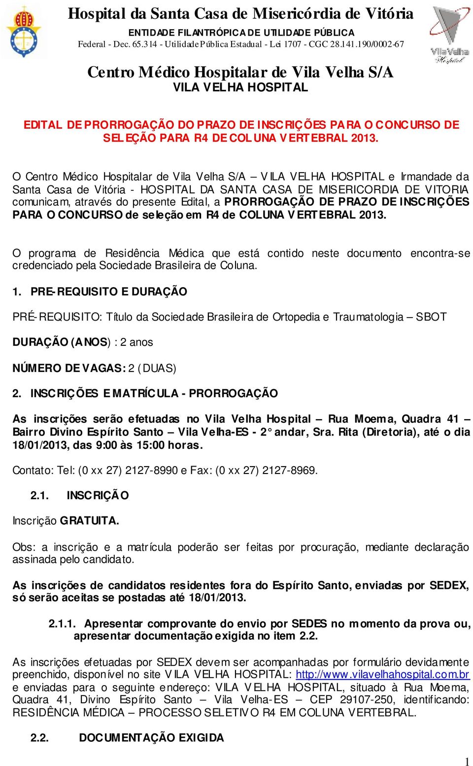 CONCURSO de seleção em R4 de COLUNA V ERTEBRAL 2013. O programa de Residência Médica que está contido neste documento encontra-se credenciado pela Sociedade Brasileira de Coluna. 1.