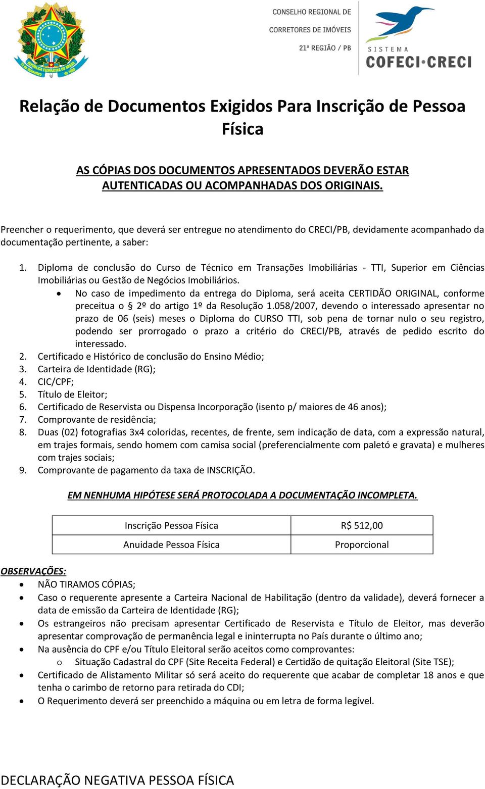 Diploma de conclusão do Curso de Técnico em Transações Imobiliárias - TTI, Superior em Ciências Imobiliárias ou Gestão de Negócios Imobiliários.